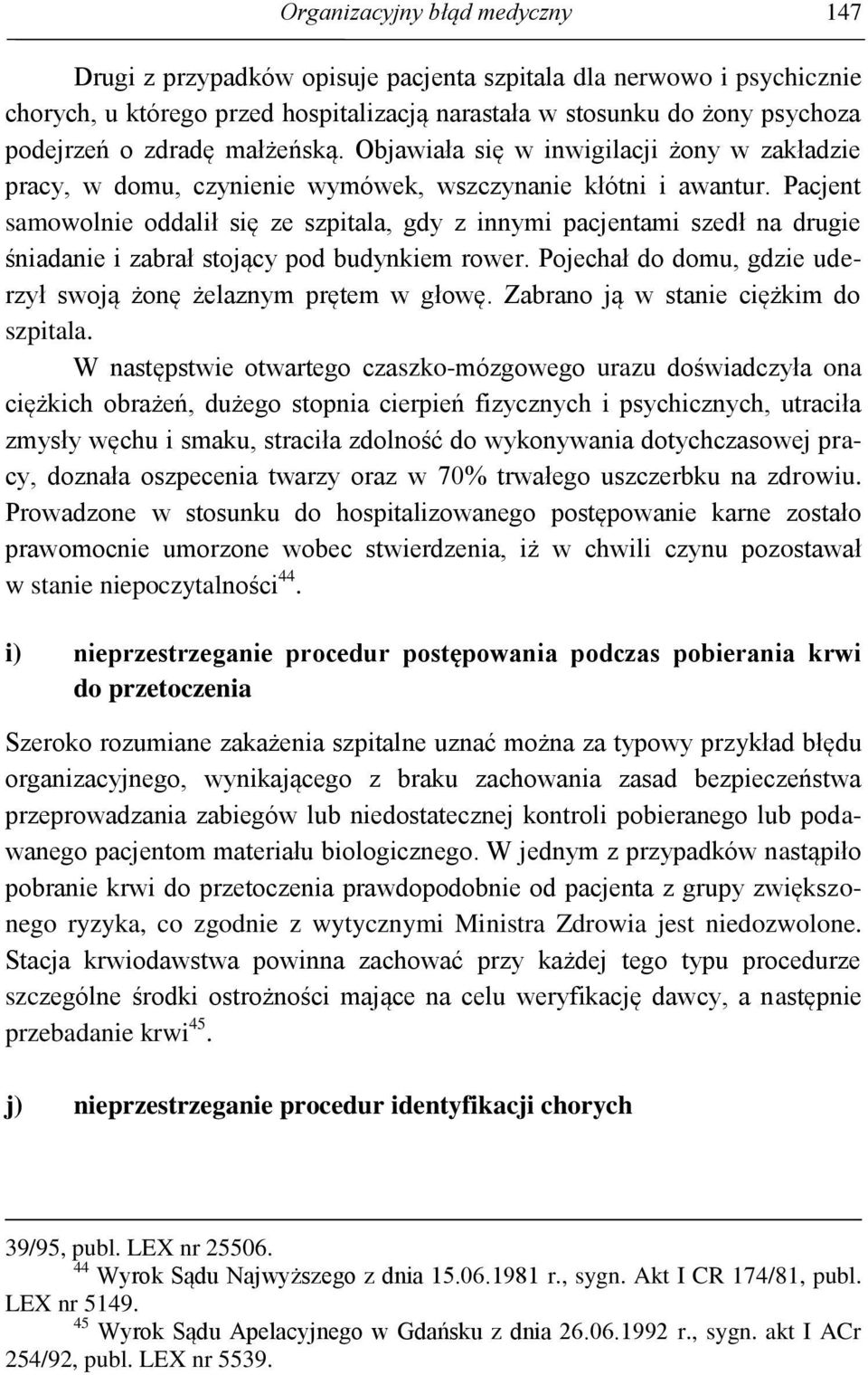 Pacjent samowolnie oddalił się ze szpitala, gdy z innymi pacjentami szedł na drugie śniadanie i zabrał stojący pod budynkiem rower. Pojechał do domu, gdzie uderzył swoją żonę żelaznym prętem w głowę.