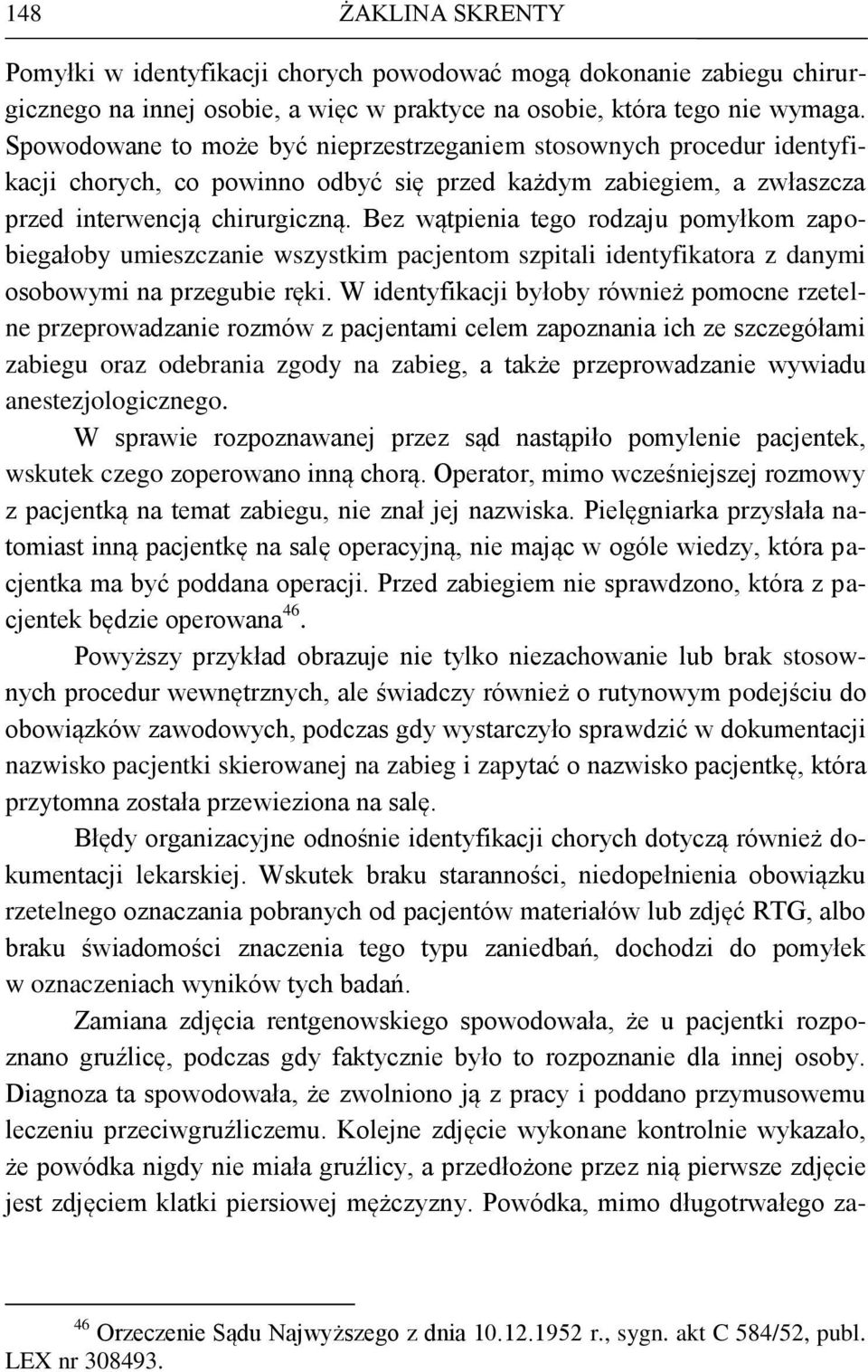 Bez wątpienia tego rodzaju pomyłkom zapobiegałoby umieszczanie wszystkim pacjentom szpitali identyfikatora z danymi osobowymi na przegubie ręki.