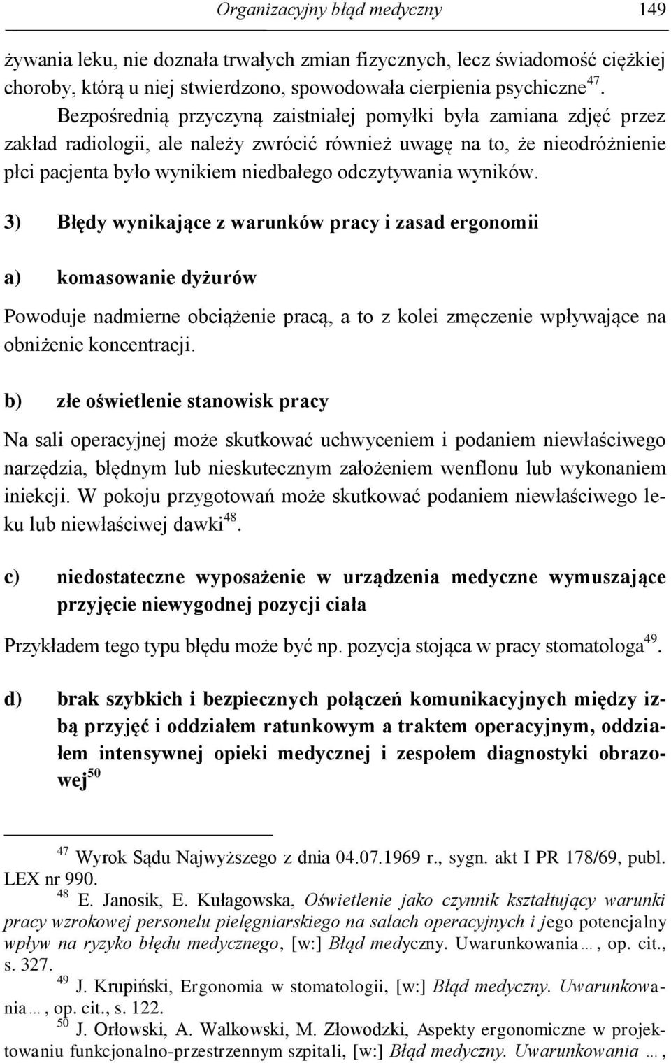 wyników. 3) Błędy wynikające z warunków pracy i zasad ergonomii a) komasowanie dyżurów Powoduje nadmierne obciążenie pracą, a to z kolei zmęczenie wpływające na obniżenie koncentracji.