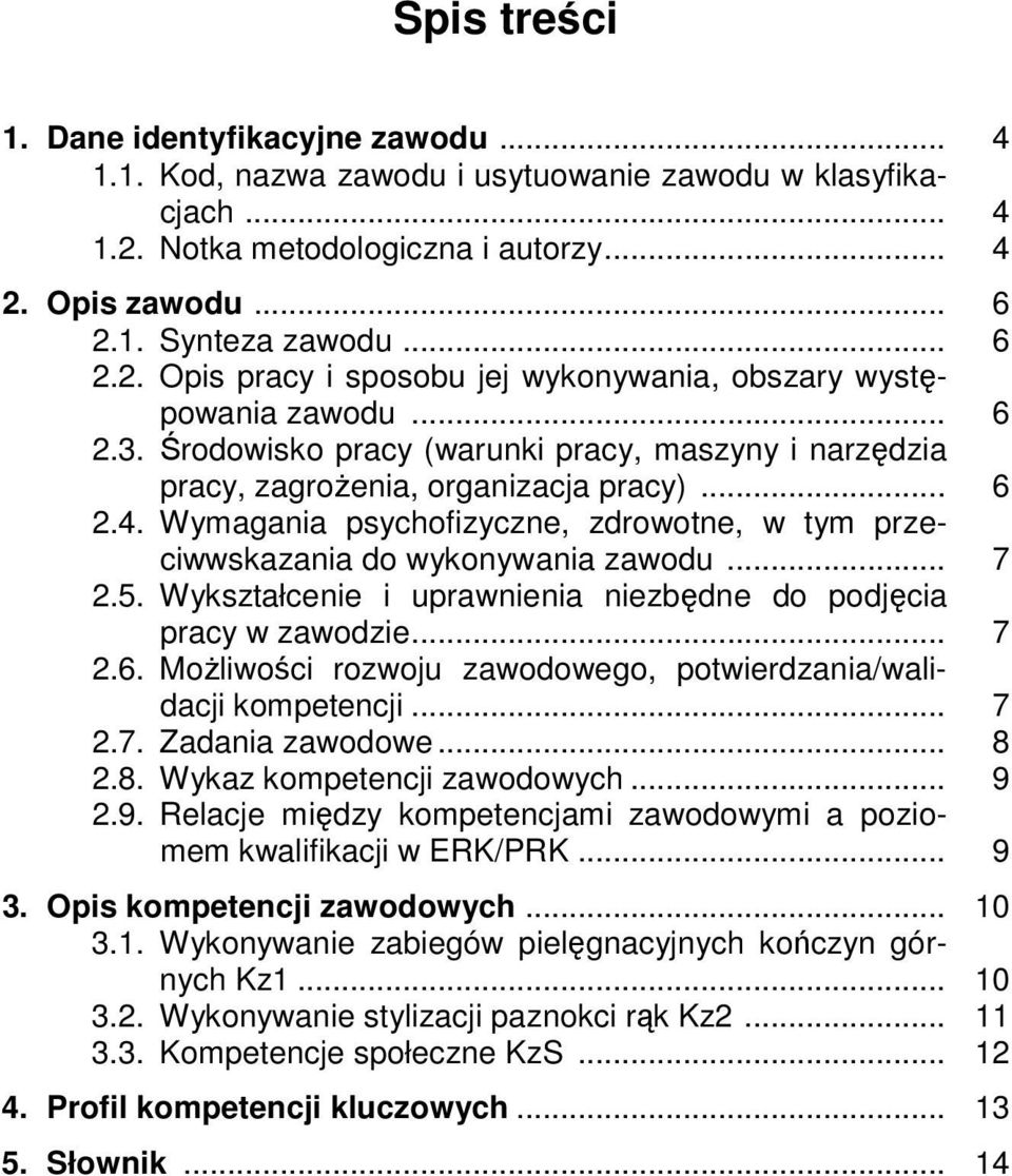 5. Wykształcenie i uprawnienia niezbędne do podjęcia pracy w zawodzie... 7 2.6. Możliwości rozwoju zawodowego, potwierdzania/walidacji kompetencji... 7 2.7. Zadania zawodowe... 8 