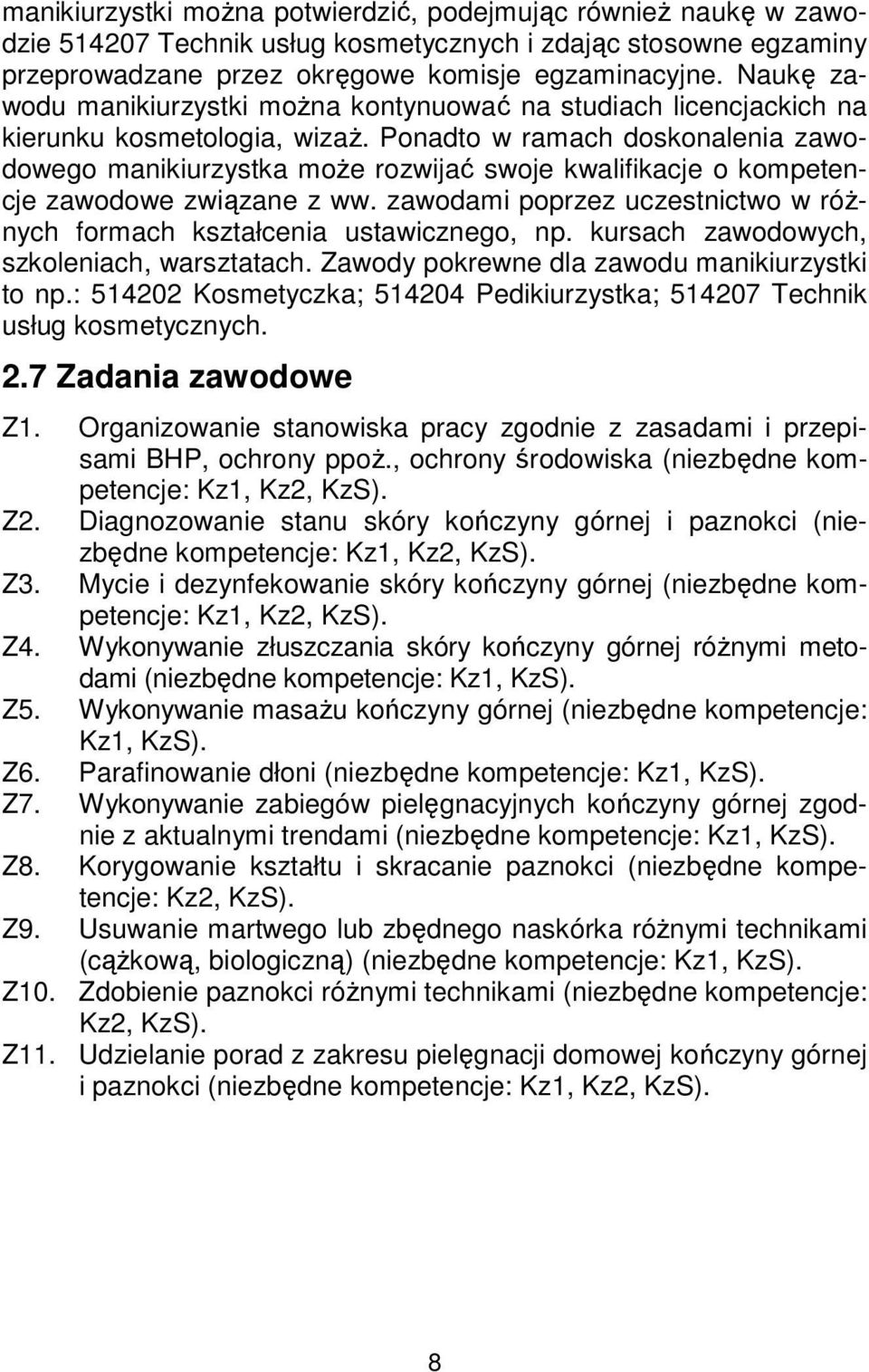 Ponadto w ramach doskonalenia zawodowego manikiurzystka może rozwijać swoje kwalifikacje o kompetencje zawodowe związane z ww.