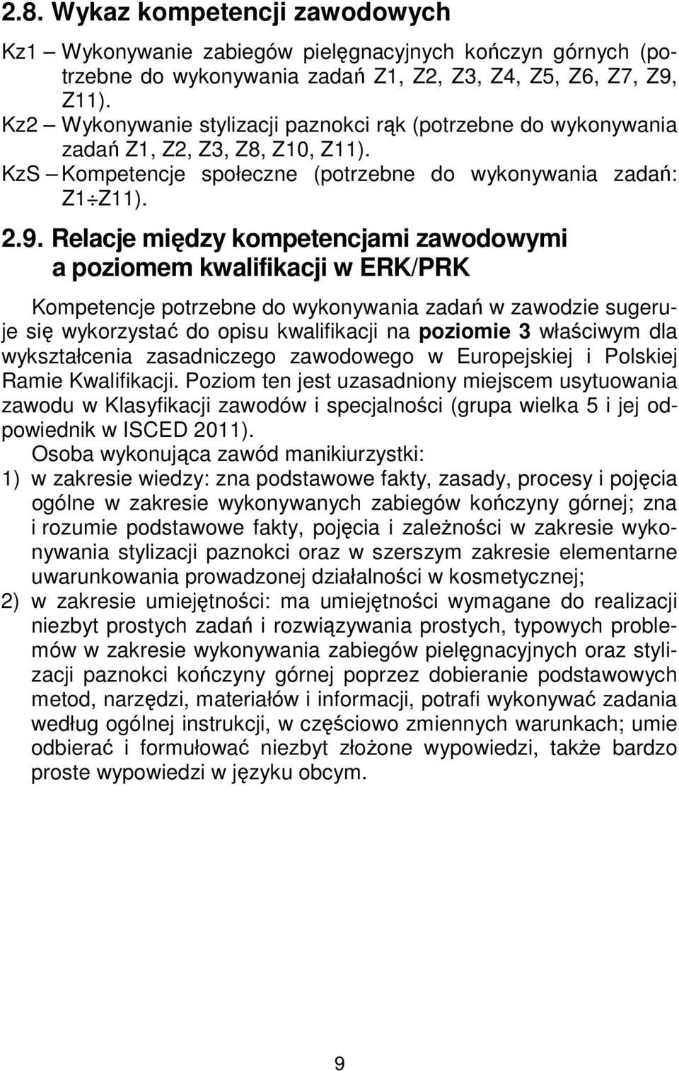 Relacje między kompetencjami zawodowymi a poziomem kwalifikacji w ERK/PRK Kompetencje potrzebne do wykonywania zadań w zawodzie sugeruje się wykorzystać do opisu kwalifikacji na poziomie 3 właściwym