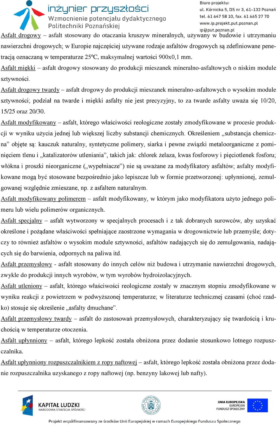 Asfalt drogowy twardy asfalt drogowy do produkcji mieszanek mineralno-asfaltowych o wysokim module sztywności; podział na twarde i miękki asfalty nie jest precyzyjny, to za twarde asfalty uważa się