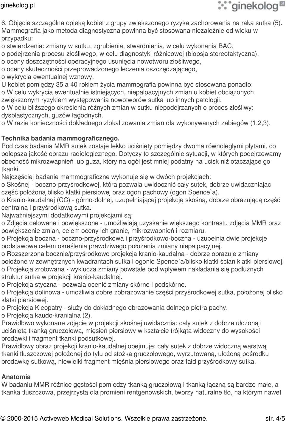 złośliwego, w celu diagnostyki różnicowej (biopsja stereotaktyczna), o oceny doszczętności operacyjnego usunięcia nowotworu złośliwego, o oceny skuteczności przeprowadzonego leczenia oszczędzającego,