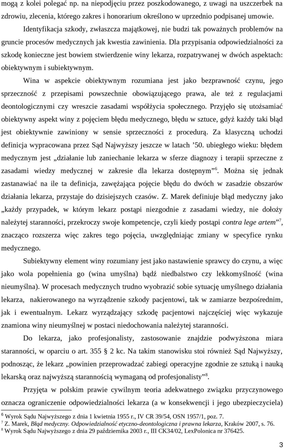 Dla przypisania odpowiedzialności za szkodę konieczne jest bowiem stwierdzenie winy lekarza, rozpatrywanej w dwóch aspektach: obiektywnym i subiektywnym.