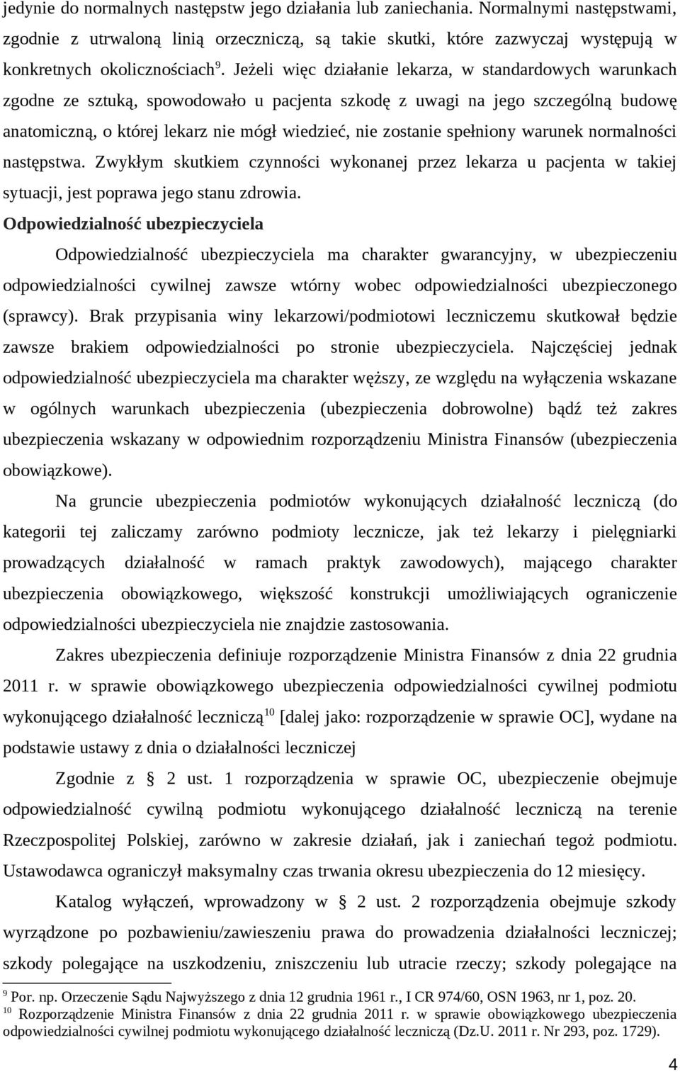 Jeżeli więc działanie lekarza, w standardowych warunkach zgodne ze sztuką, spowodowało u pacjenta szkodę z uwagi na jego szczególną budowę anatomiczną, o której lekarz nie mógł wiedzieć, nie zostanie