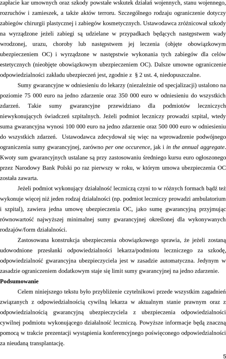 Ustawodawca zróżnicował szkody na wyrządzone jeżeli zabiegi są udzielane w przypadkach będących następstwem wady wrodzonej, urazu, choroby lub następstwem jej leczenia (objęte obowiązkowym