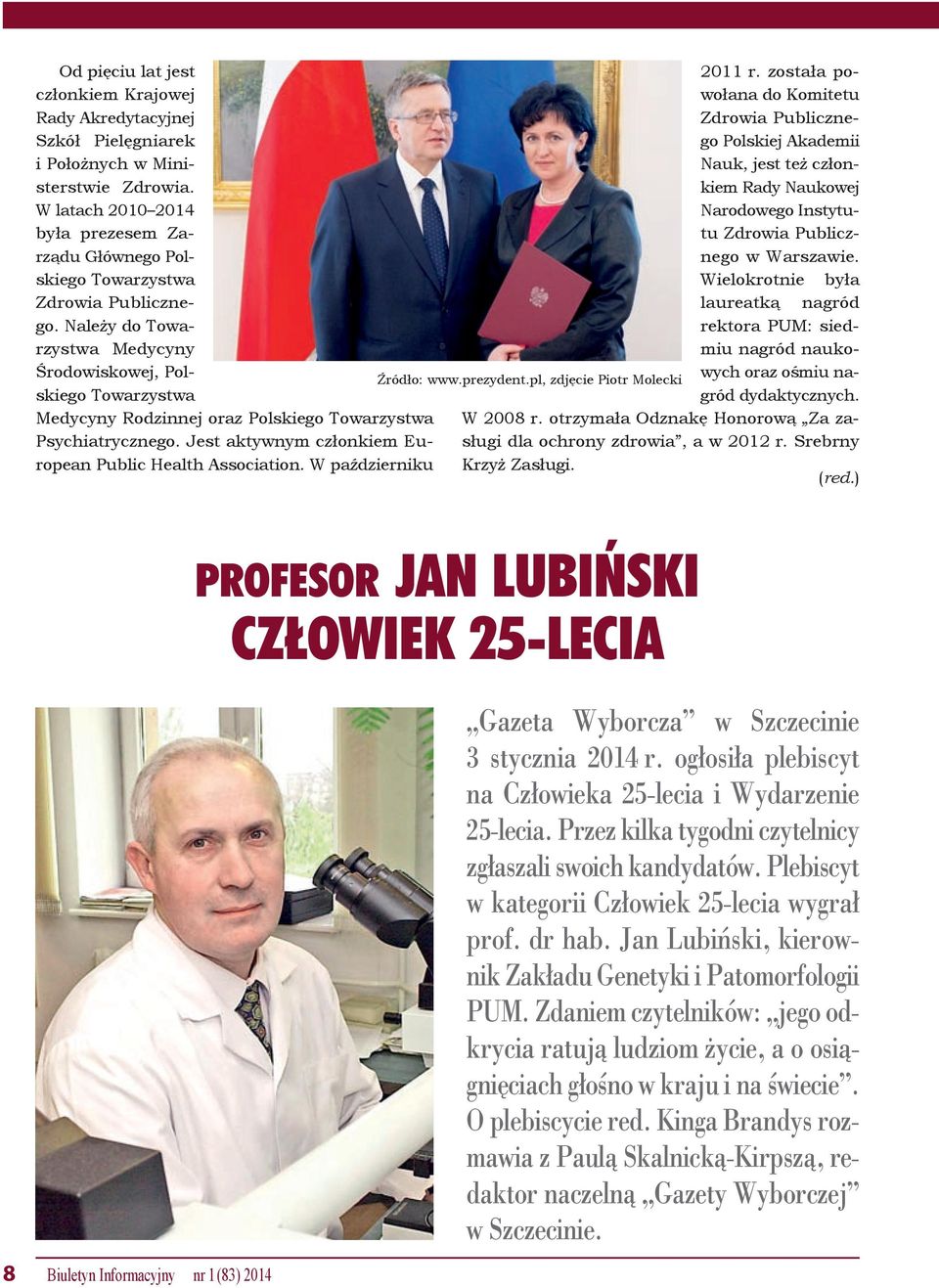 Należy do Towarzystwa Medycyny Środowiskowej, Polskiego Towarzystwa Medycyny Rodzinnej oraz Polskiego Towarzystwa Psychiatrycznego. Jest aktywnym członkiem European Public Health Association.