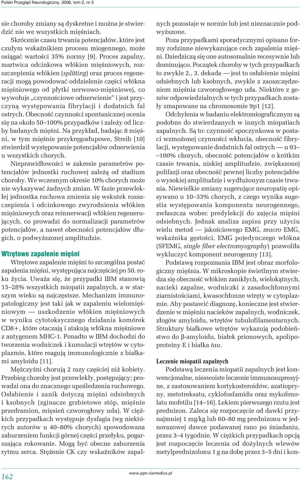 Proces zapalny, martwica odcinkowa włókien mięśniowych, rozszczepienia włókien (splitting) oraz proces regeneracji mogą powodować oddzielenie części włókna mięśniowego od płytki nerwowo-mięśniowej,