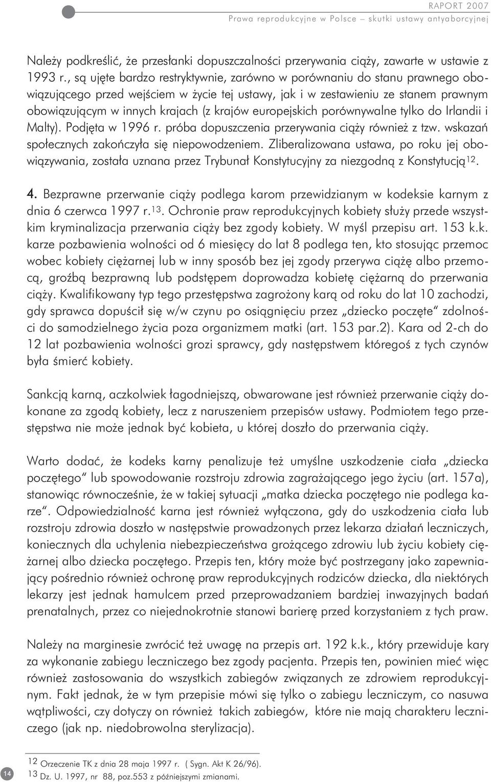 krajów europejskich porównywalne tylko do Irlandii i Malty). Podjęta w 1996 r. próba dopuszczenia przerywania ciąży również z tzw. wskazań społecznych zakończyła się niepowodzeniem.