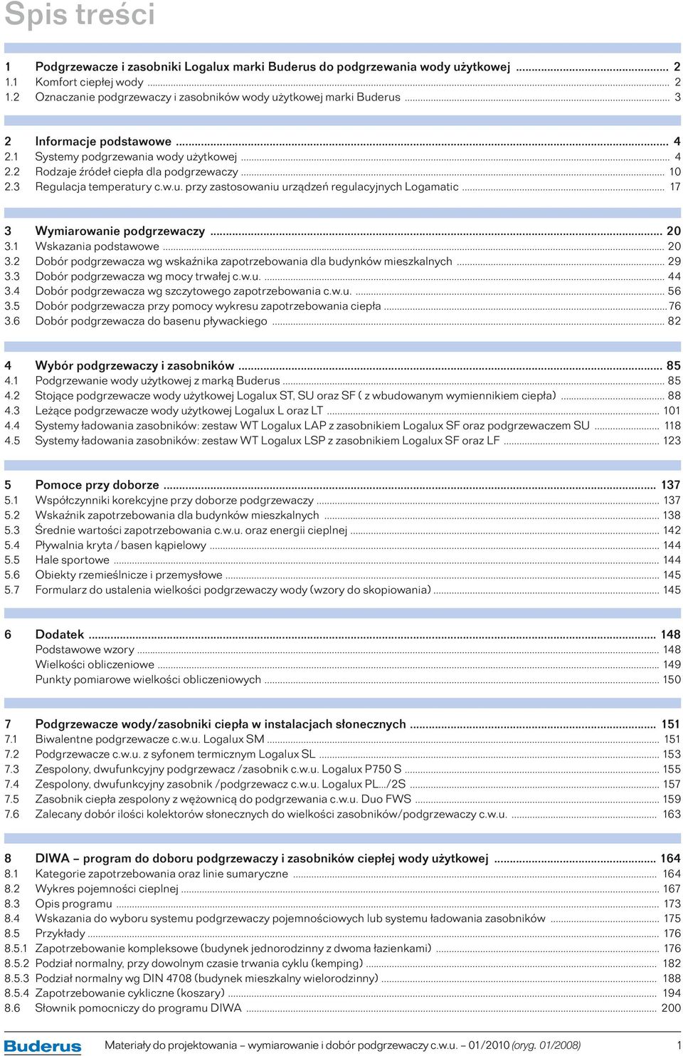 .. 17 3 Wymiarowanie podgrzewaczy... 20 3.1 Wskazania podstawowe... 20 3.2 Dobór podgrzewacza wg wskaźnika zapotrzebowania dla budynków mieszkalnych... 29 3.3 Dobór podgrzewacza wg mocy trwałej c.w.u.... 44 3.