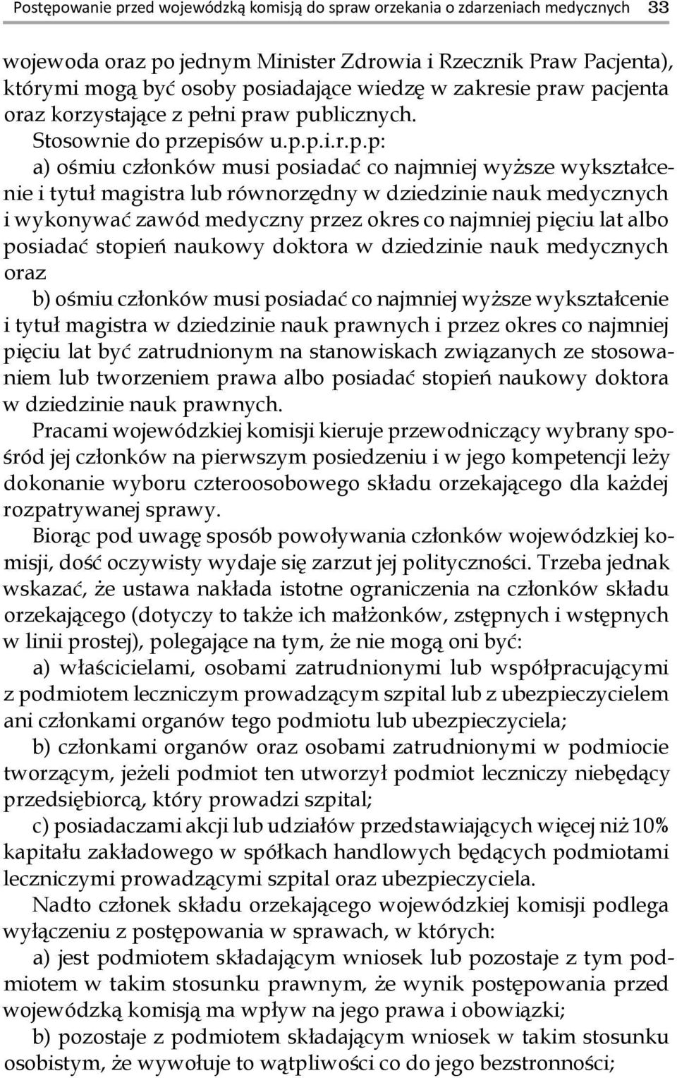 aw pacjenta oraz korzystające z pełni praw publicznych. Stosownie do przepisów u.p.p.i.r.p.p: a) ośmiu członków musi posiadać co najmniej wyższe wykształcenie i tytuł magistra lub równorzędny w