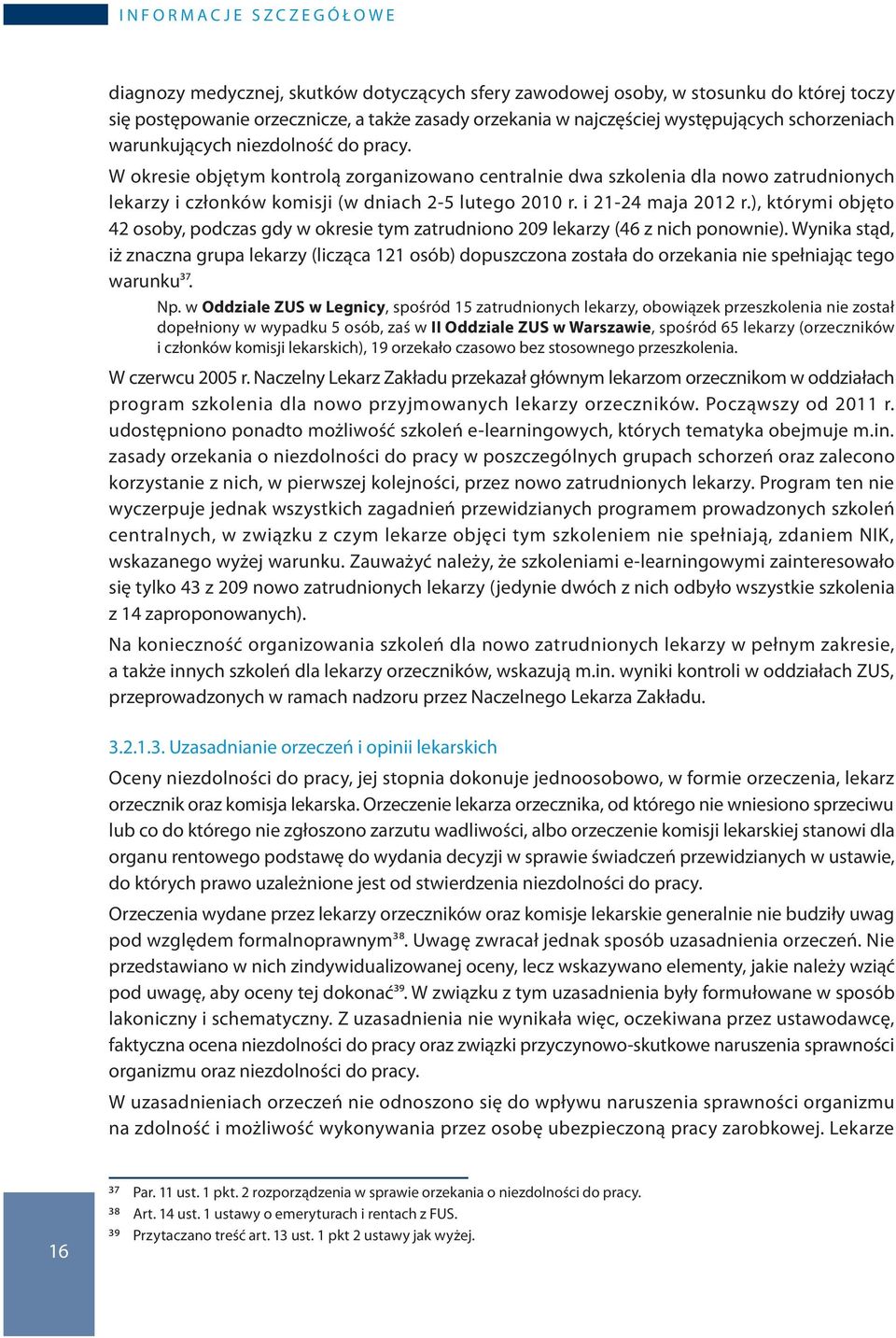 W okresie objętym kontrolą zorganizowano centralnie dwa szkolenia dla nowo zatrudnionych lekarzy i członków komisji (w dniach 2-5 lutego 2010 r. i 21-24 maja 2012 r.