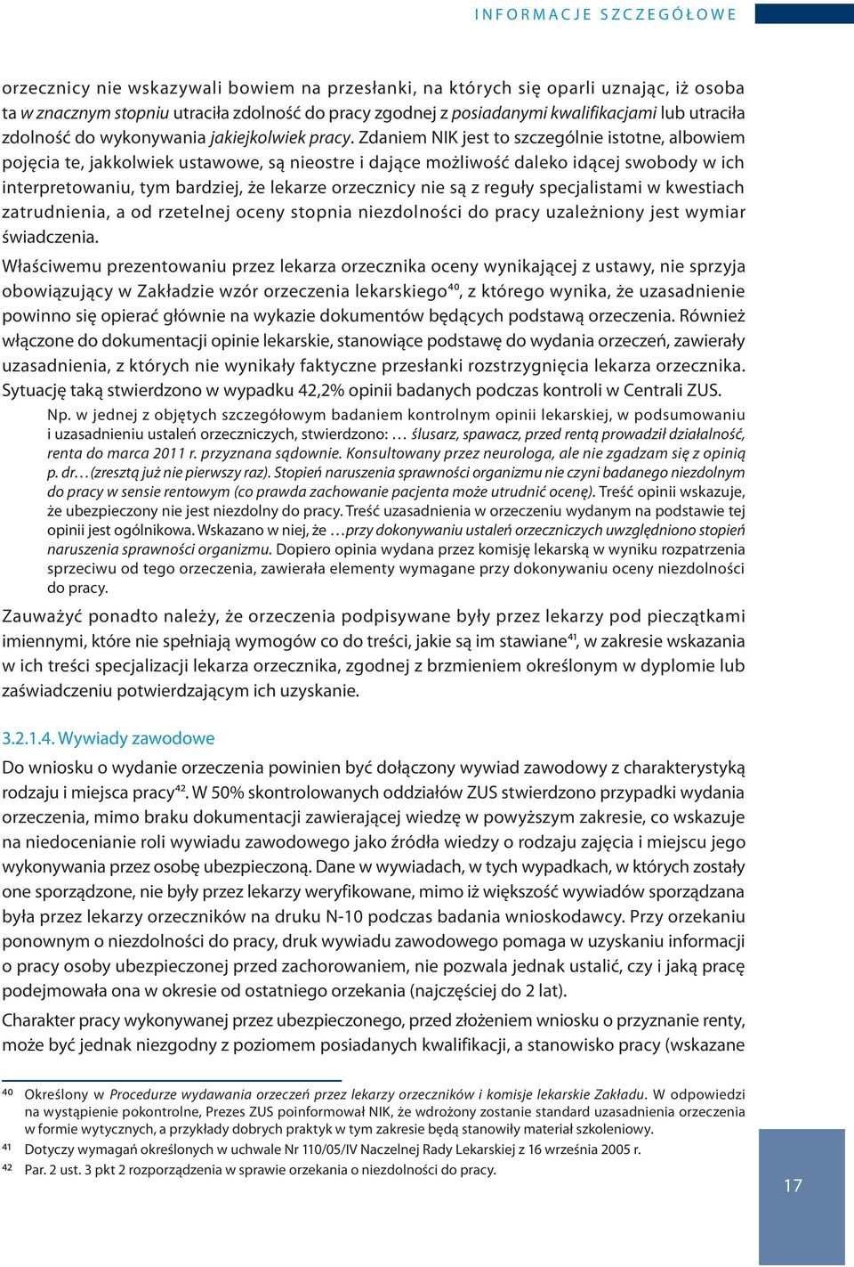 Zdaniem NIK jest to szczególnie istotne, albowiem pojęcia te, jakkolwiek ustawowe, są nieostre i dające możliwość daleko idącej swobody w ich interpretowaniu, tym bardziej, że lekarze orzecznicy nie