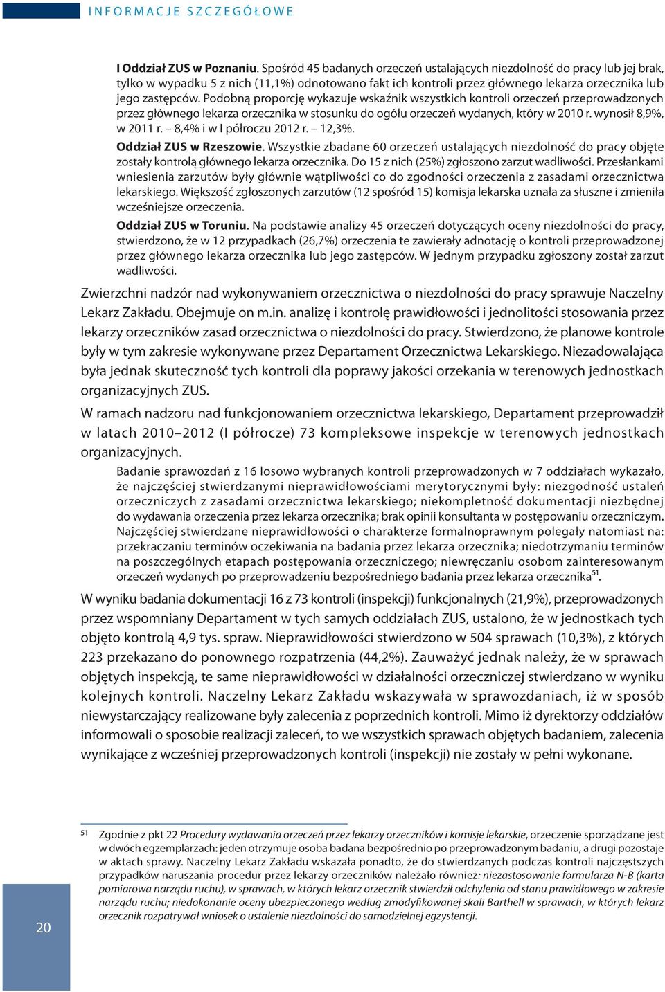 Podobną proporcję wykazuje wskaźnik wszystkich kontroli orzeczeń przeprowadzonych przez głównego lekarza orzecznika w stosunku do ogółu orzeczeń wydanych, który w 2010 r. wynosił 8,9%, w 2011 r.