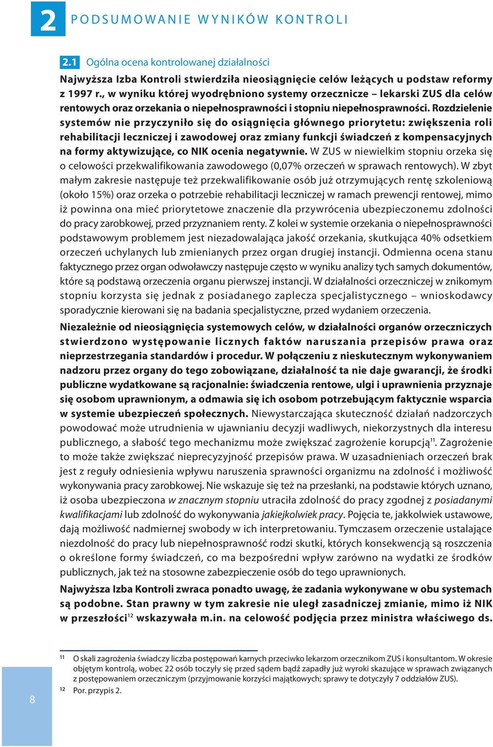 Rozdzielenie systemów nie przyczyniło się do osiągnięcia głównego priorytetu: zwiększenia roli rehabilitacji leczniczej i zawodowej oraz zmiany funkcji świadczeń z kompensacyjnych na formy