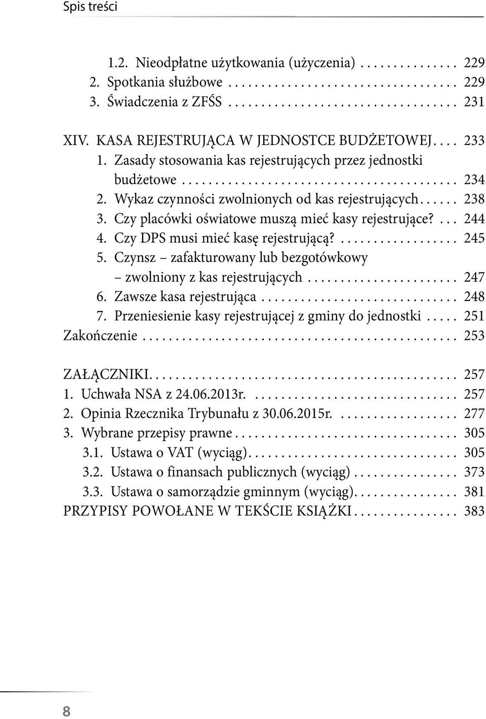 Wykaz czynności zwolnionych od kas rejestrujących...... 238 3. Czy placówki oświatowe muszą mieć kasy rejestrujące?... 244 4. Czy DPS musi mieć kasę rejestrującą?.................. 245 5.