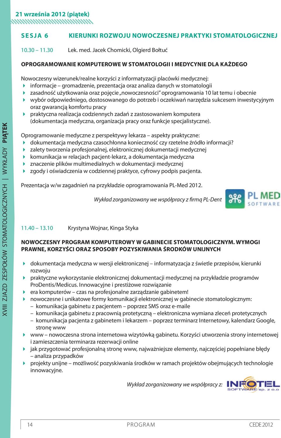 informatyzacji placówki medycznej: informacje gromadzenie, prezentacja oraz analiza danych w stomatologii zasadność użytkowania oraz pojęcie nowoczesności oprogramowania 10 lat temu i obecnie wybór