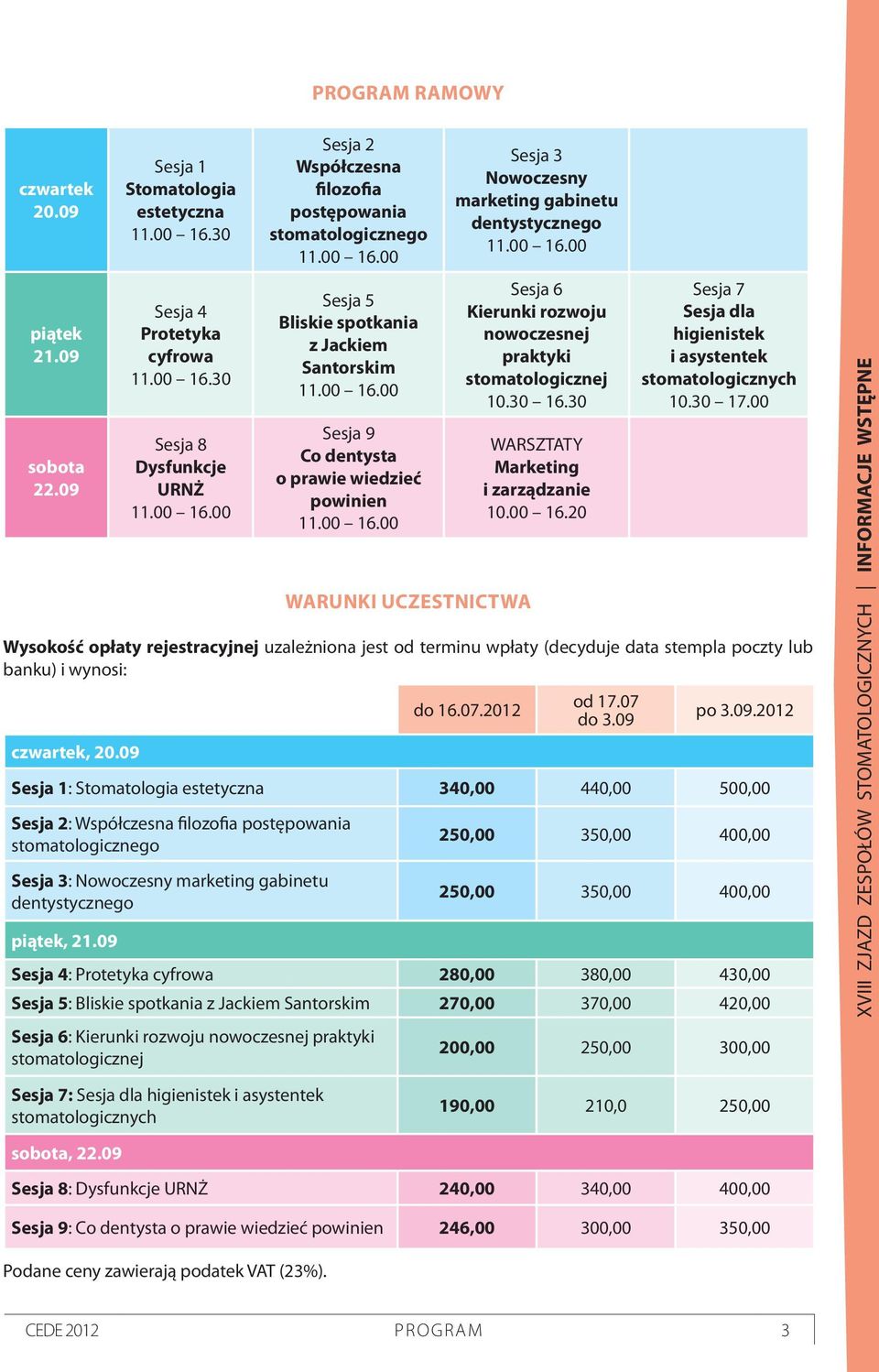 00 16.00 Sesja 6 Kierunki rozwoju nowoczesnej praktyki stomatologicznej 10.30 16.30 WARSZTATY Marketing i zarządzanie 10.00 16.20 Sesja 7 Sesja dla higienistek i asystentek stomatologicznych 10.30 17.