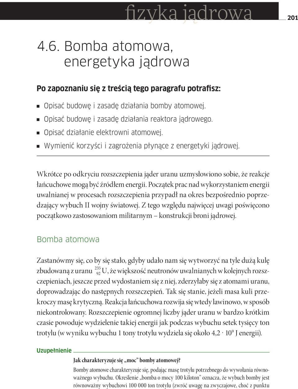 Wkrótce po odkryciu rozszczepienia jąder uranu uzmysłowiono sobie, że reakcje łańcuchowe mogą być źródłem energii.