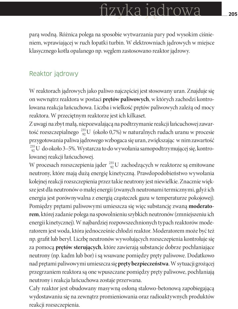 Znajduje się on wewnątrz reaktora w postaci prętów paliwowych, w których zachodzi kontrolowana reakcja łańcuchowa. Liczba i wielkość prętów paliwowych zależą od mocy reaktora.