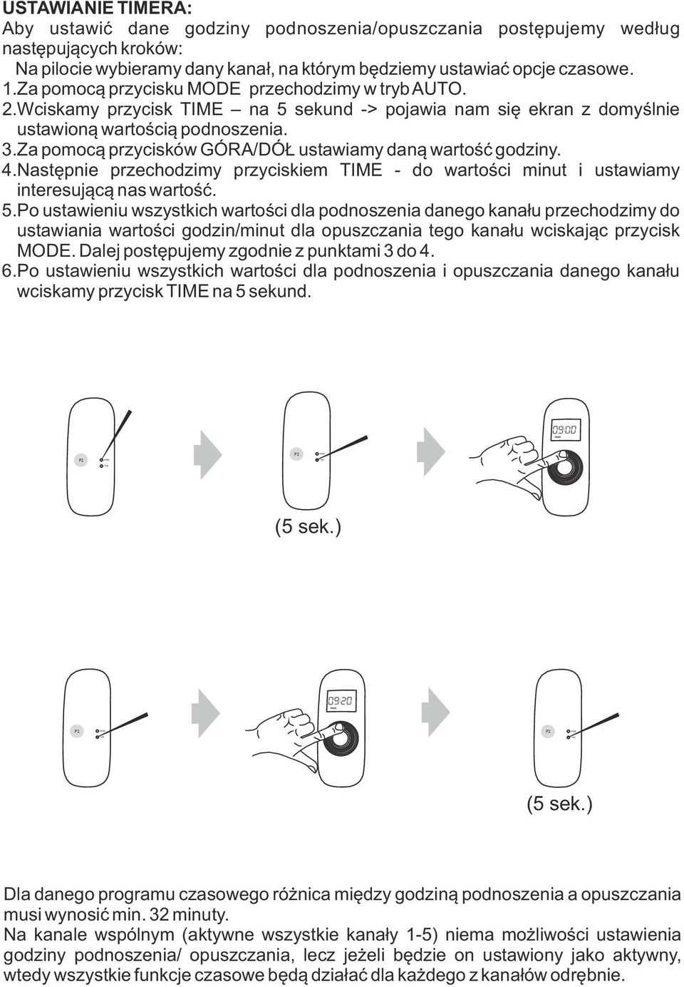 Za pomocą przycisków GÓRA/DÓŁ ustawiamy daną wartość godziny. 4.Następnie przechodzimy przyciskiem - do wartości minut i ustawiamy interesującą nas wartość. 5.