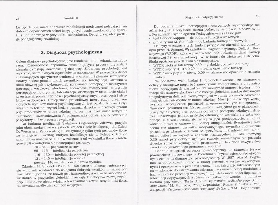 Drugi przypadek podlega pedagogicznej rewalidacji. 2. Diagnoza psychologiczna Celem diagnozy psychologicznej jest ustalenie patomechanizmu zaburzen.