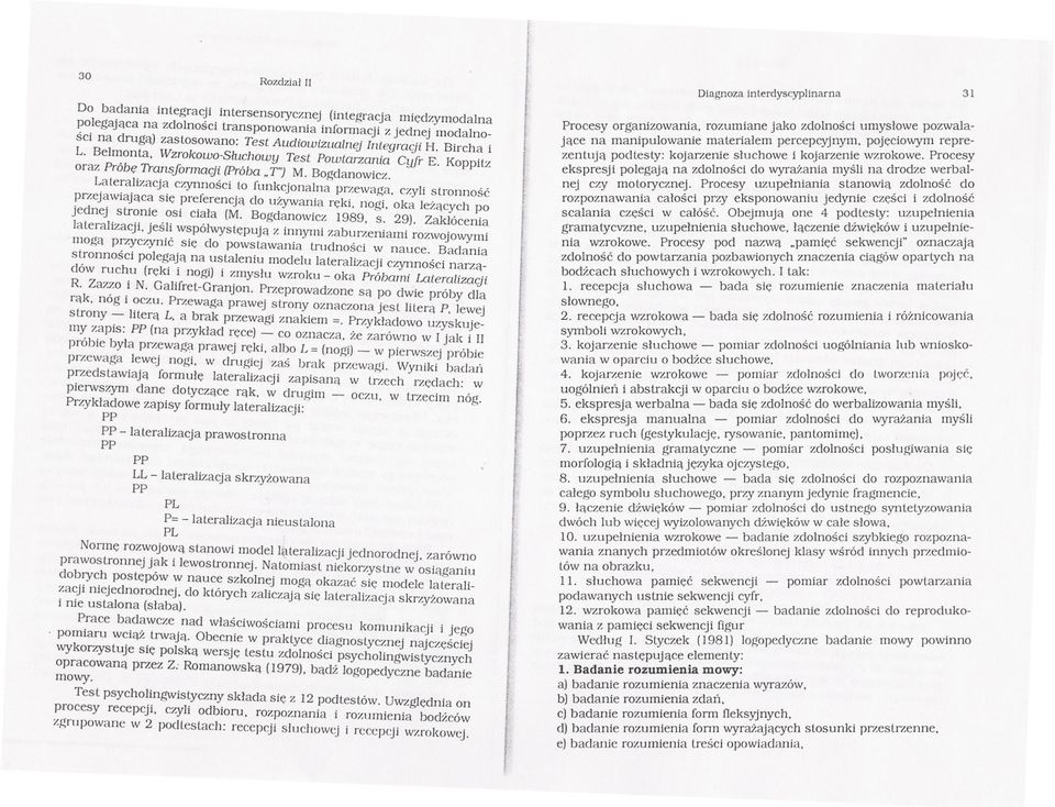 ~ewaga,czyli stronnosc pr/.ejawiajaca sie preferencja do uzywania reki, nogi, oka lezacych po jednej stronie osi ciala (M. Bogdanowicz 1989, s. 29).