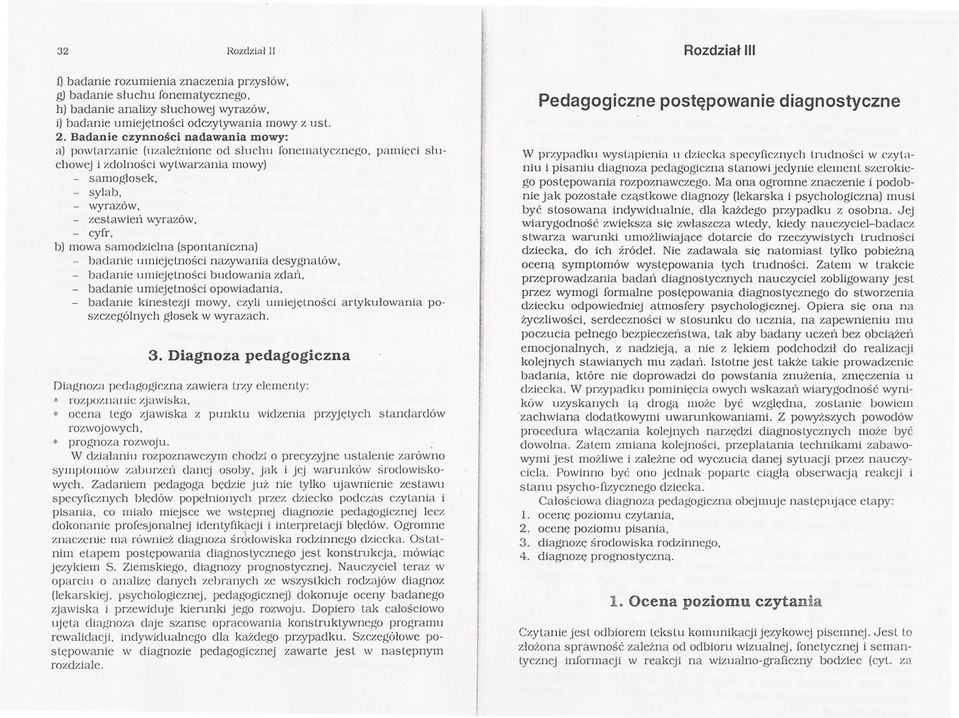 b) mowa samodzielna (spontaniczna) baclanie umiejetnosci nazywania desygnalów. badanic umiejetnosci budowania zdan. badanie umiejetnosci opowiadania, badanie kinestezji mowy.