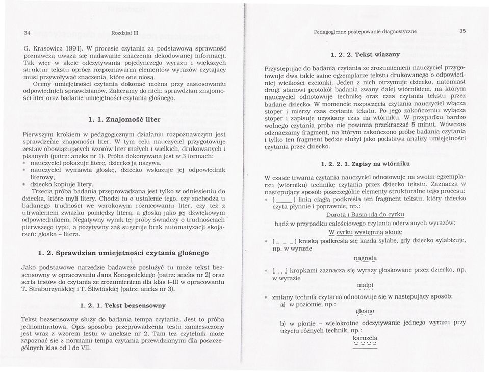 Oceny umiejetnosci czytania dokonac mozna prq zastosowaniu odpowiednich sprawdzianów. Zaliczamy do nich: sprawdzian znajomosci liter oraz badanie umiejetnosci czytania glosnego. l. 1.