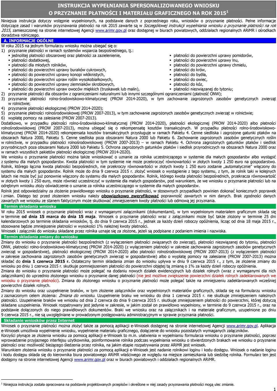 Pełne informacje dotyczące zasad i warunków przyznawania płatności na rok 2015 zawarte są w Szczegółowej instrukcji wypełniania wniosku o przyznanie płatności na rok 2015, zamieszczonej na stronie