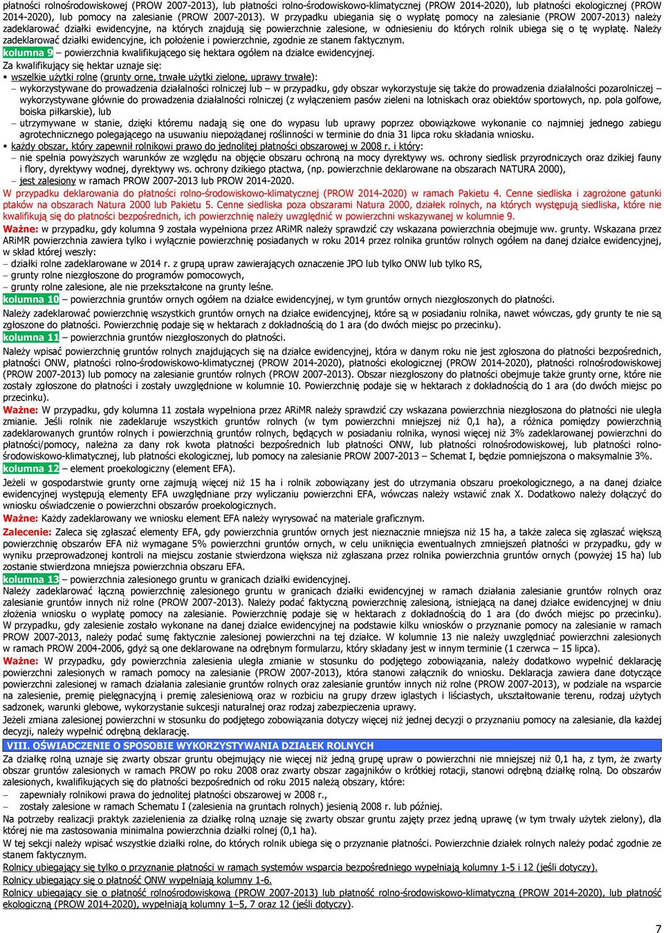 ubiega się o tę wypłatę. Należy zadeklarować działki ewidencyjne, ich położenie i powierzchnie, zgodnie ze stanem faktycznym.