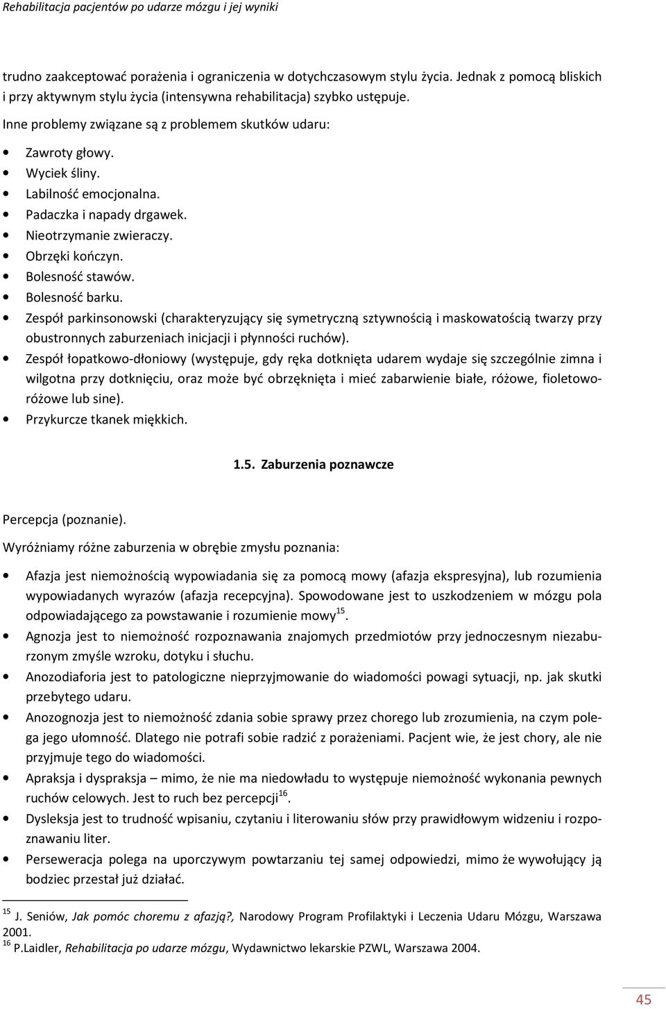 Bolesność barku. Zespół parkinsonowski (charakteryzujący się symetryczną sztywnością i maskowatością twarzy przy obustronnych zaburzeniach inicjacji i płynności ruchów).