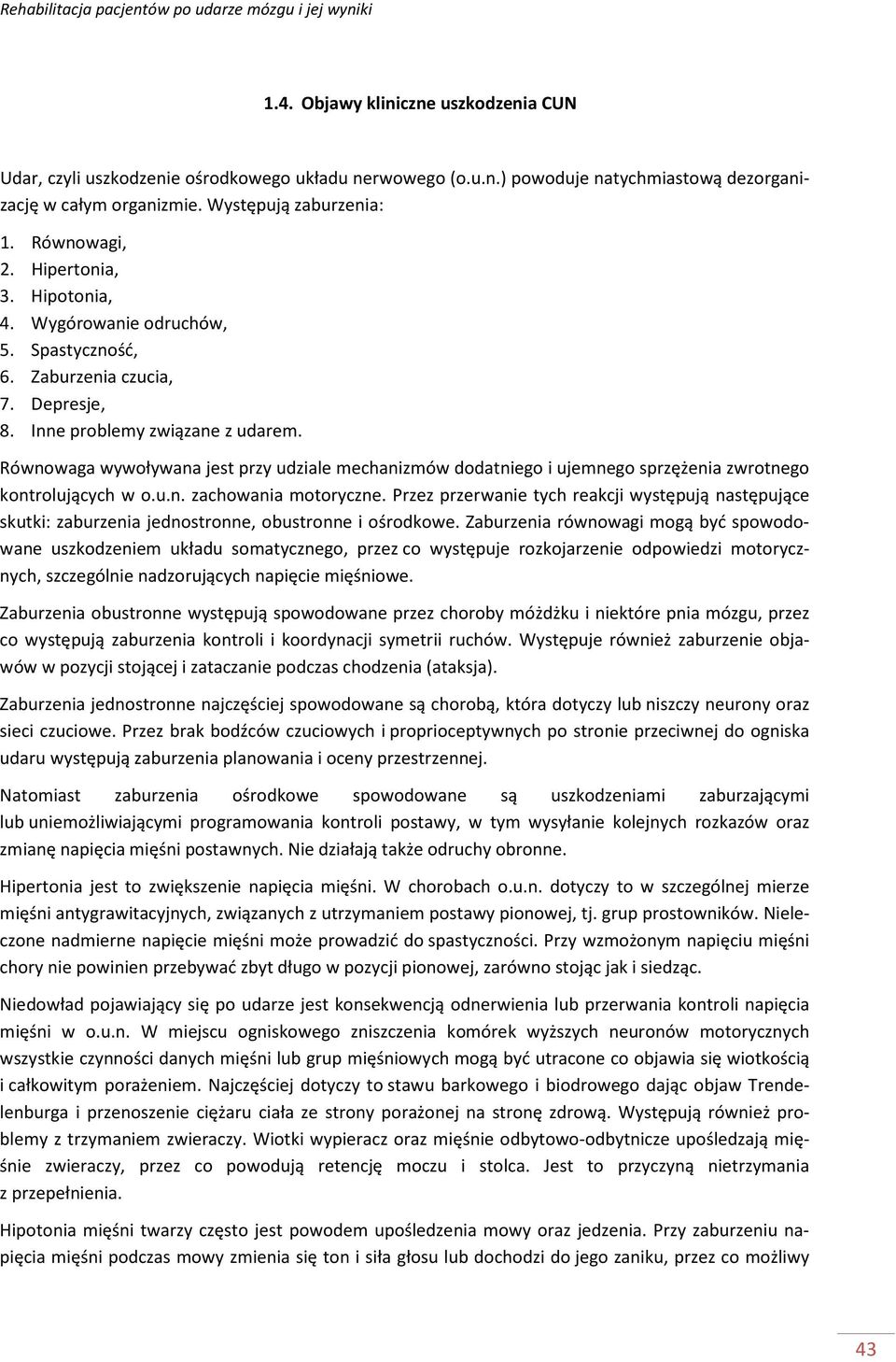 Równowaga wywoływana jest przy udziale mechanizmów dodatniego i ujemnego sprzężenia zwrotnego kontrolujących w o.u.n. zachowania motoryczne.