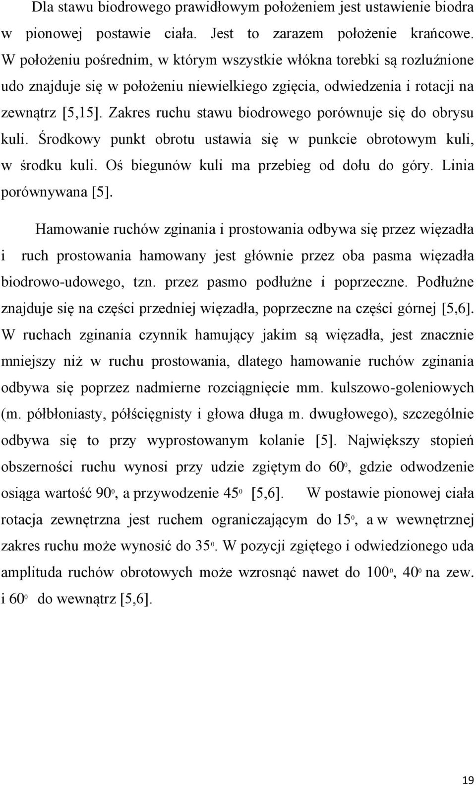 Zakres ruchu stawu biodrowego porównuje się do obrysu kuli. Środkowy punkt obrotu ustawia się w punkcie obrotowym kuli, w środku kuli. Oś biegunów kuli ma przebieg od dołu do góry.