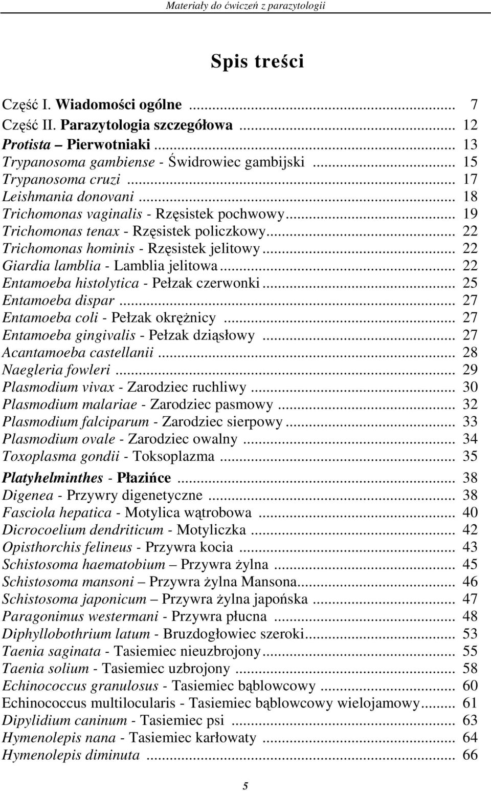 .. 22 Giardia lamblia - Lamblia jelitowa... 22 Entamoeba histolytica - Pełzak czerwonki... 25 Entamoeba dispar... 27 Entamoeba coli - Pełzak okręŝnicy... 27 Entamoeba gingivalis - Pełzak dziąsłowy.