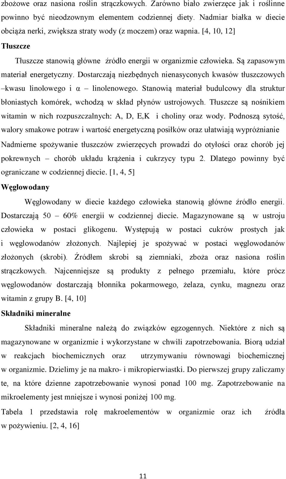 Są zapasowym materiał energetyczny. Dostarczają niezbędnych nienasyconych kwasów tłuszczowych kwasu linolowego i α linolenowego.