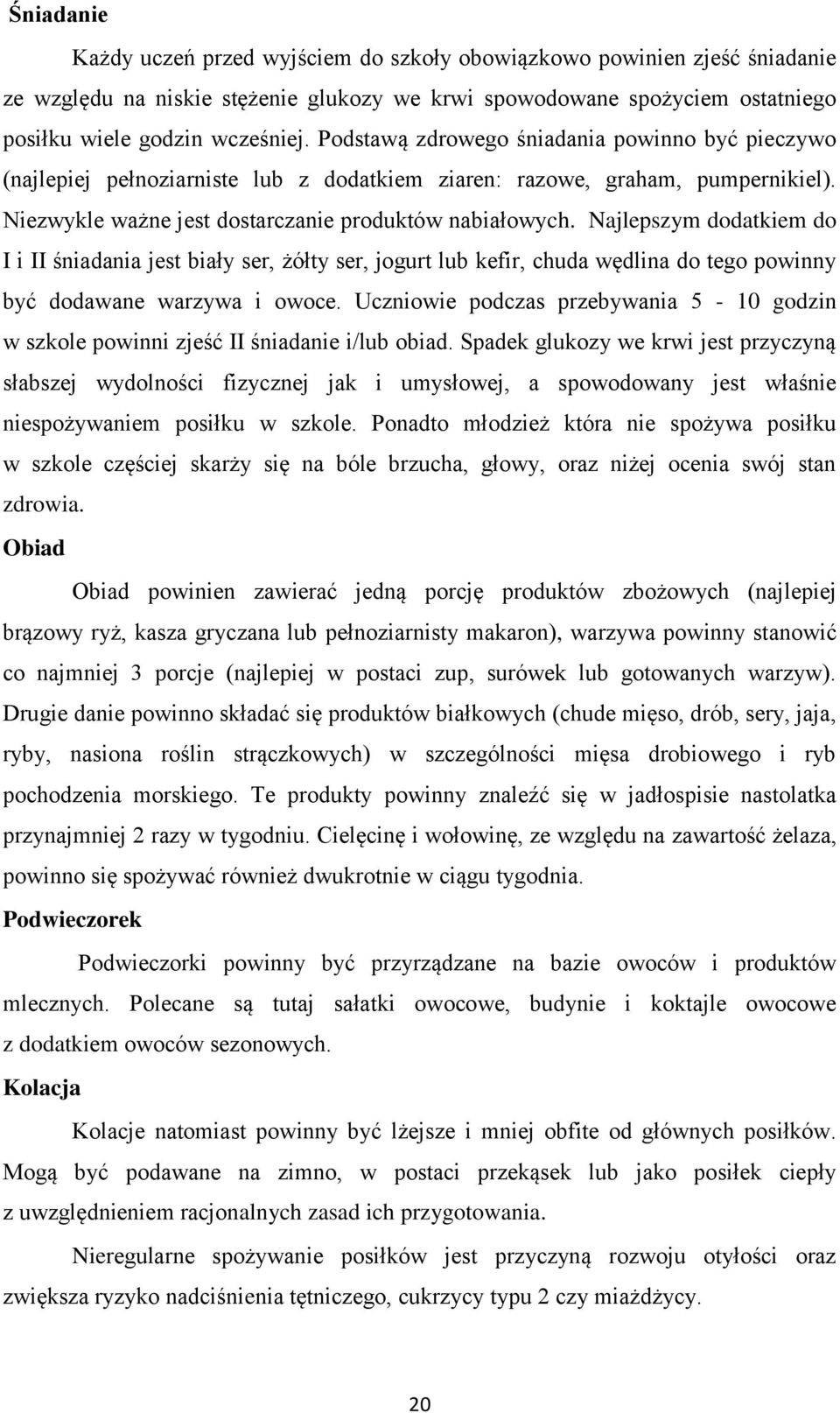 Najlepszym dodatkiem do I i II śniadania jest biały ser, żółty ser, jogurt lub kefir, chuda wędlina do tego powinny być dodawane warzywa i owoce.