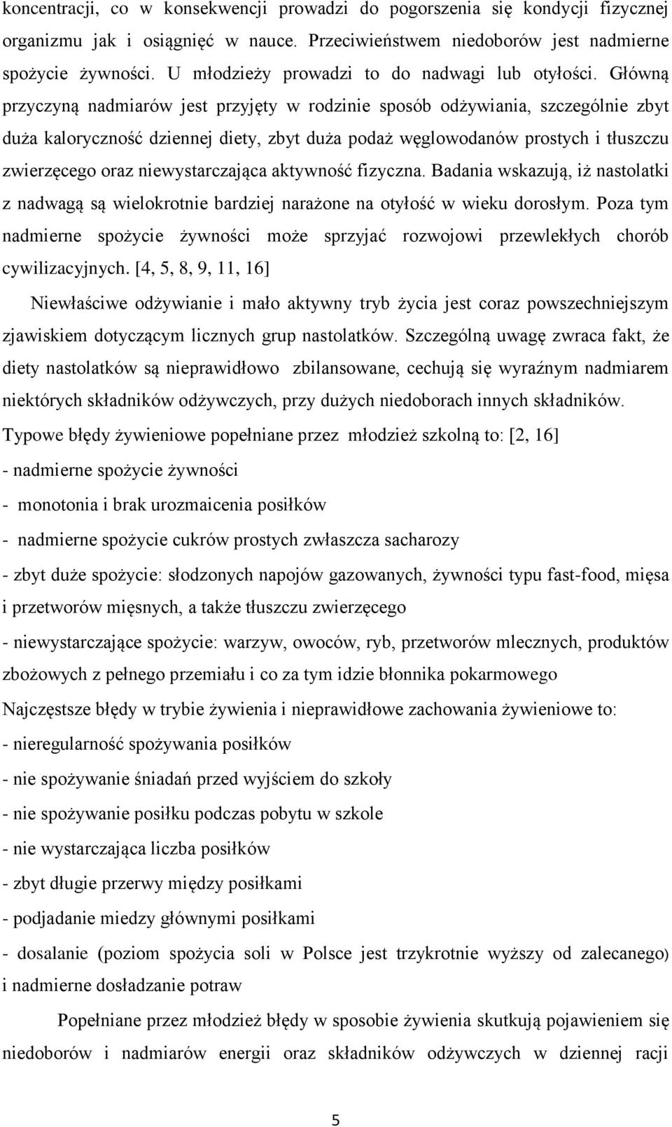 Główną przyczyną nadmiarów jest przyjęty w rodzinie sposób odżywiania, szczególnie zbyt duża kaloryczność dziennej diety, zbyt duża podaż węglowodanów prostych i tłuszczu zwierzęcego oraz