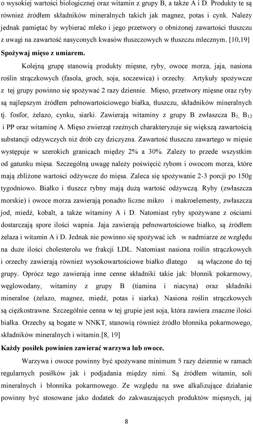 Kolejną grupę stanowią produkty mięsne, ryby, owoce morza, jaja, nasiona roślin strączkowych (fasola, groch, soja, soczewica) i orzechy.