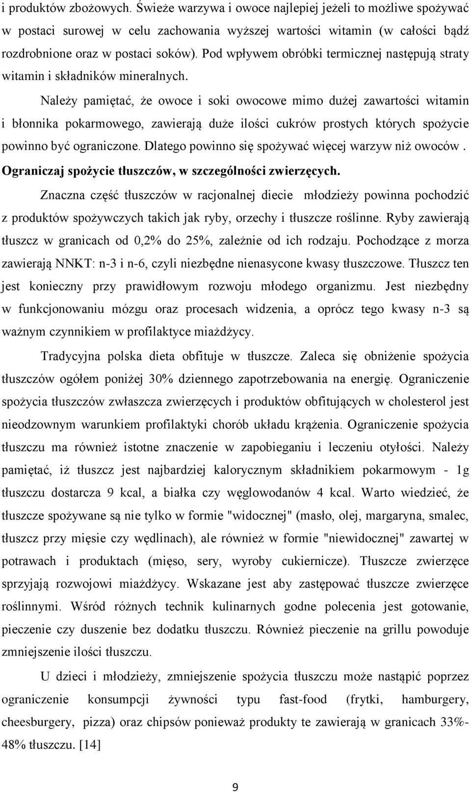 Należy pamiętać, że owoce i soki owocowe mimo dużej zawartości witamin i błonnika pokarmowego, zawierają duże ilości cukrów prostych których spożycie powinno być ograniczone.