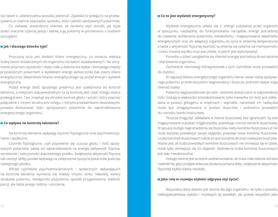 Przyczyną tycia jest dodatni bilans energetyczny, co oznacza większą liczbę kalorii dostarczanych do organizmu niż kalorii wydatkowanych.