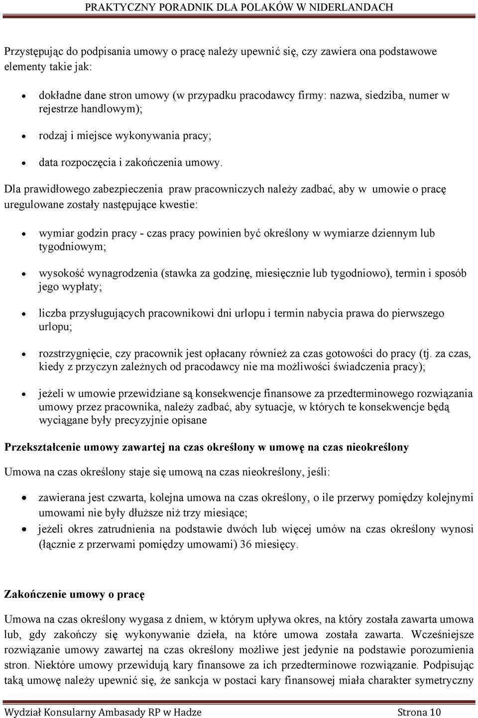 Dla prawidłowego zabezpieczenia praw pracowniczych należy zadbać, aby w umowie o pracę uregulowane zostały następujące kwestie: wymiar godzin pracy - czas pracy powinien być określony w wymiarze