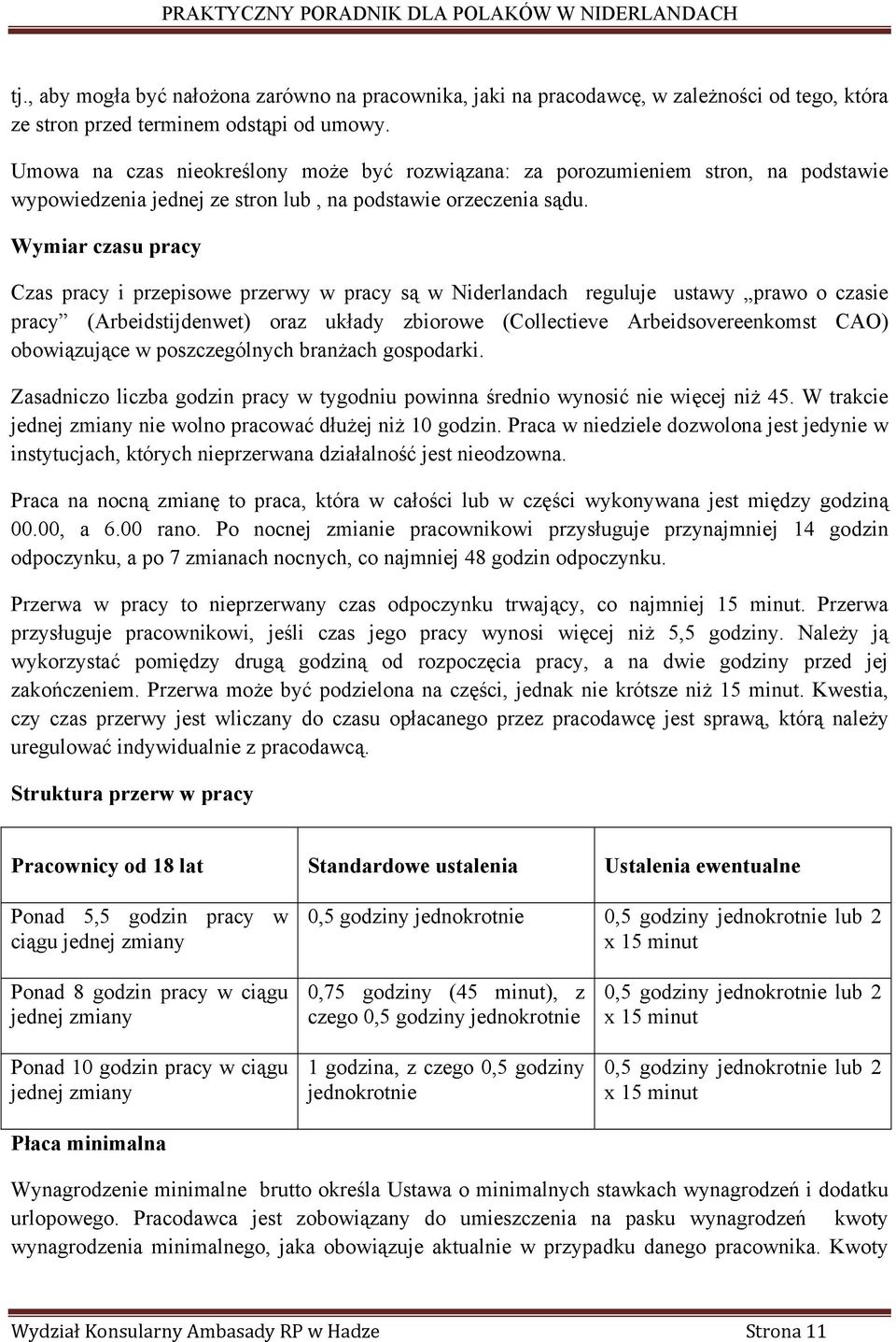 Wymiar czasu pracy Czas pracy i przepisowe przerwy w pracy są w Niderlandach reguluje ustawy prawo o czasie pracy (Arbeidstijdenwet) oraz układy zbiorowe (Collectieve Arbeidsovereenkomst CAO)