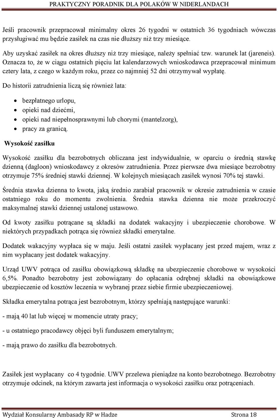 Oznacza to, że w ciągu ostatnich pięciu lat kalendarzowych wnioskodawca przepracował minimum cztery lata, z czego w każdym roku, przez co najmniej 52 dni otrzymywał wypłatę.