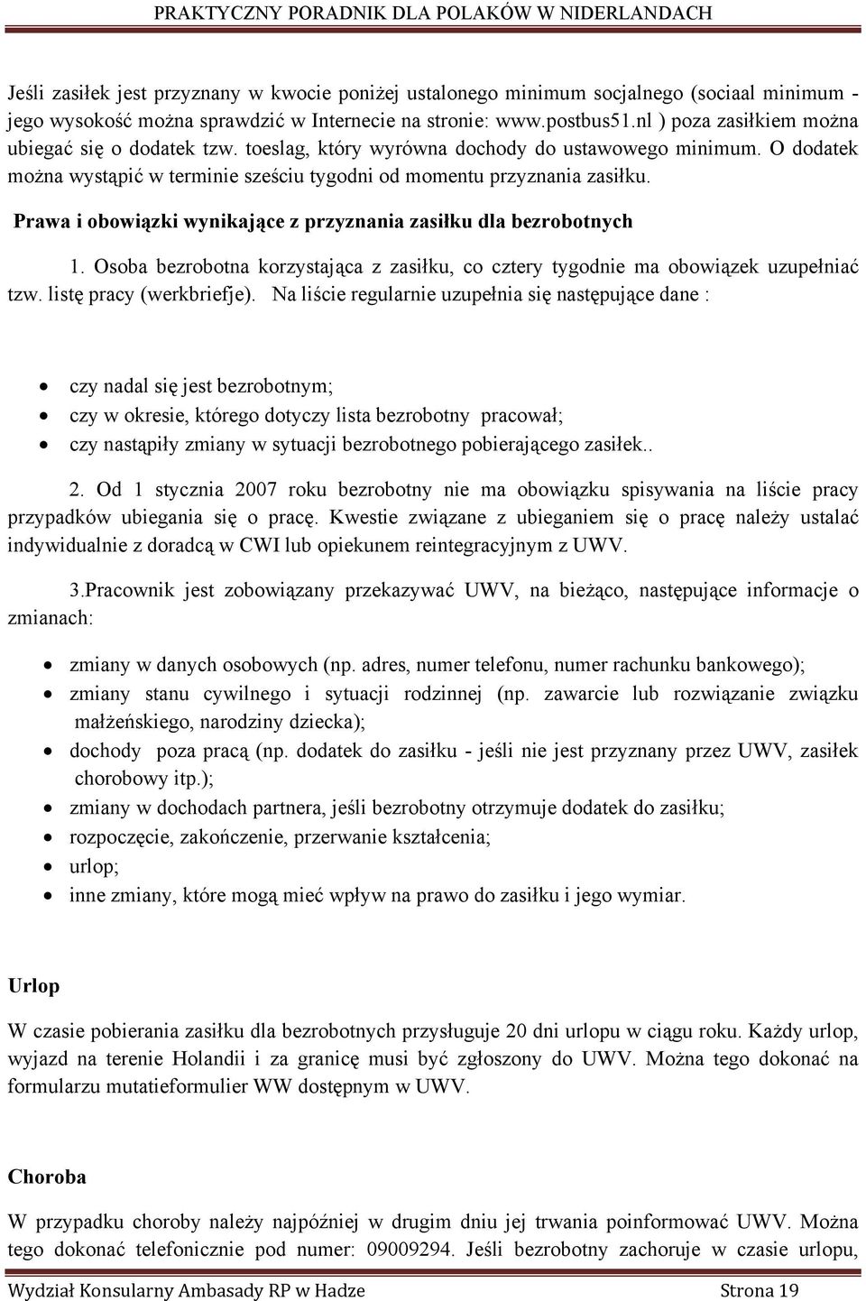 Prawa i obowiązki wynikające z przyznania zasiłku dla bezrobotnych 1. Osoba bezrobotna korzystająca z zasiłku, co cztery tygodnie ma obowiązek uzupełniać tzw. listę pracy (werkbriefje).