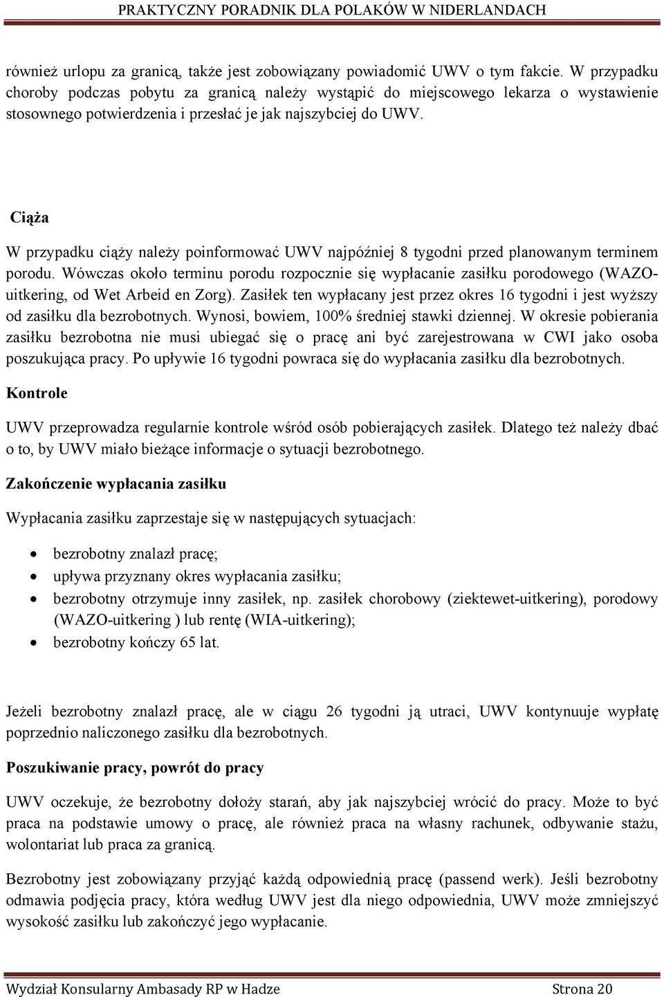 Ciąża W przypadku ciąży należy poinformować UWV najpóźniej 8 tygodni przed planowanym terminem porodu.