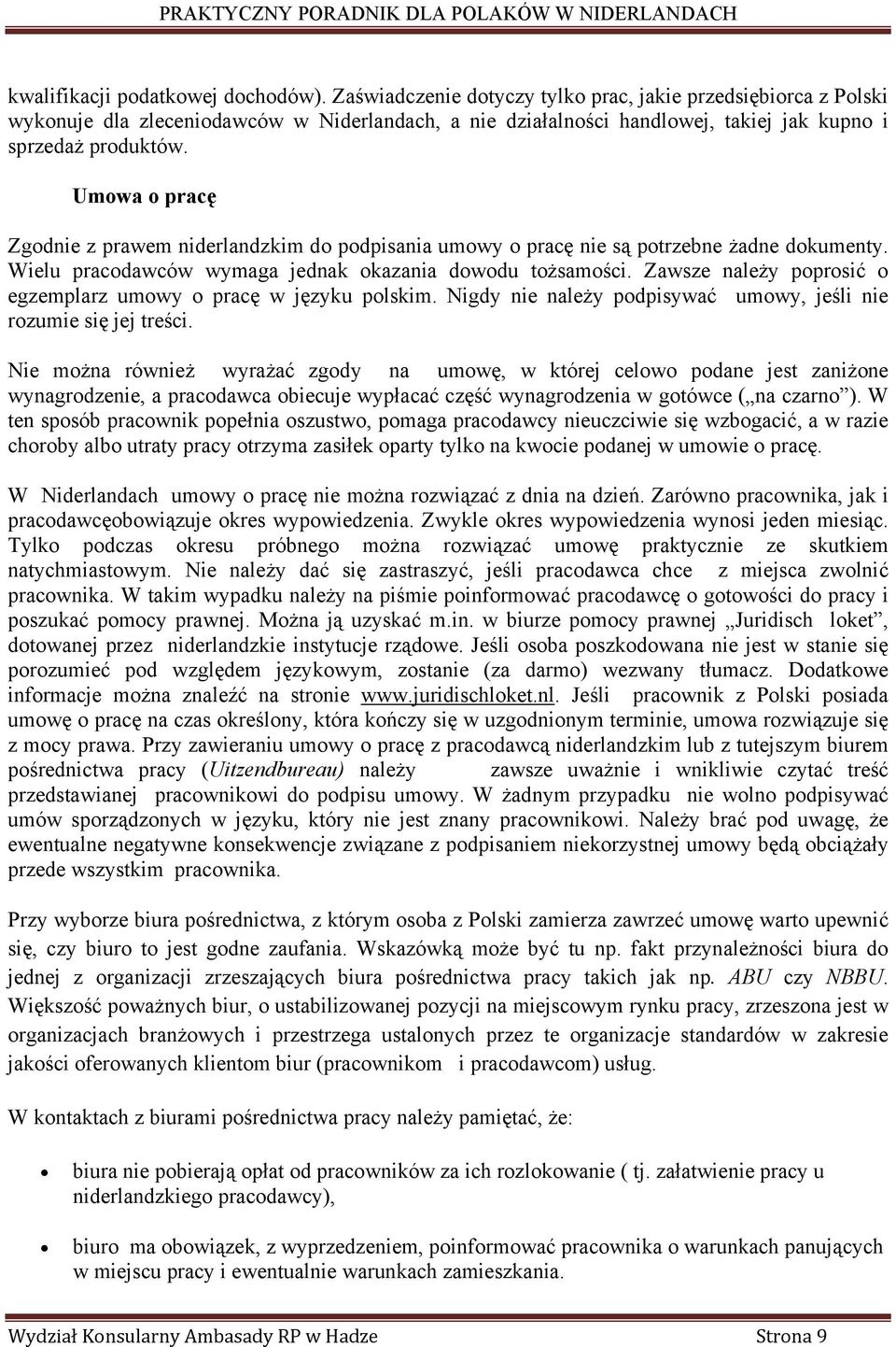 Umowa o pracę Zgodnie z prawem niderlandzkim do podpisania umowy o pracę nie są potrzebne żadne dokumenty. Wielu pracodawców wymaga jednak okazania dowodu tożsamości.