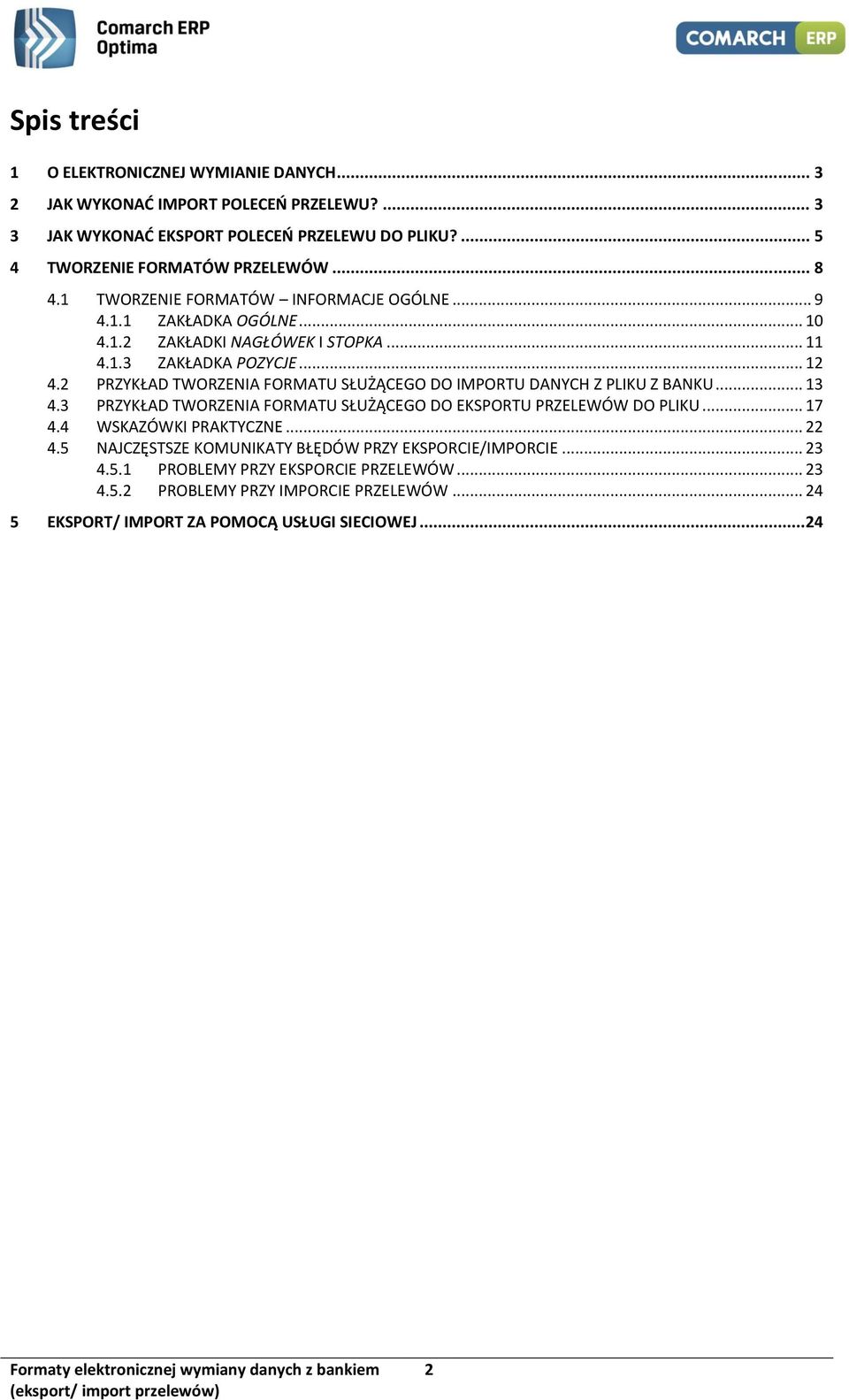 2 PRZYKŁAD TWORZENIA FORMATU SŁUŻĄCEGO DO IMPORTU DANYCH Z PLIKU Z BANKU... 13 4.3 PRZYKŁAD TWORZENIA FORMATU SŁUŻĄCEGO DO EKSPORTU PRZELEWÓW DO PLIKU... 17 4.