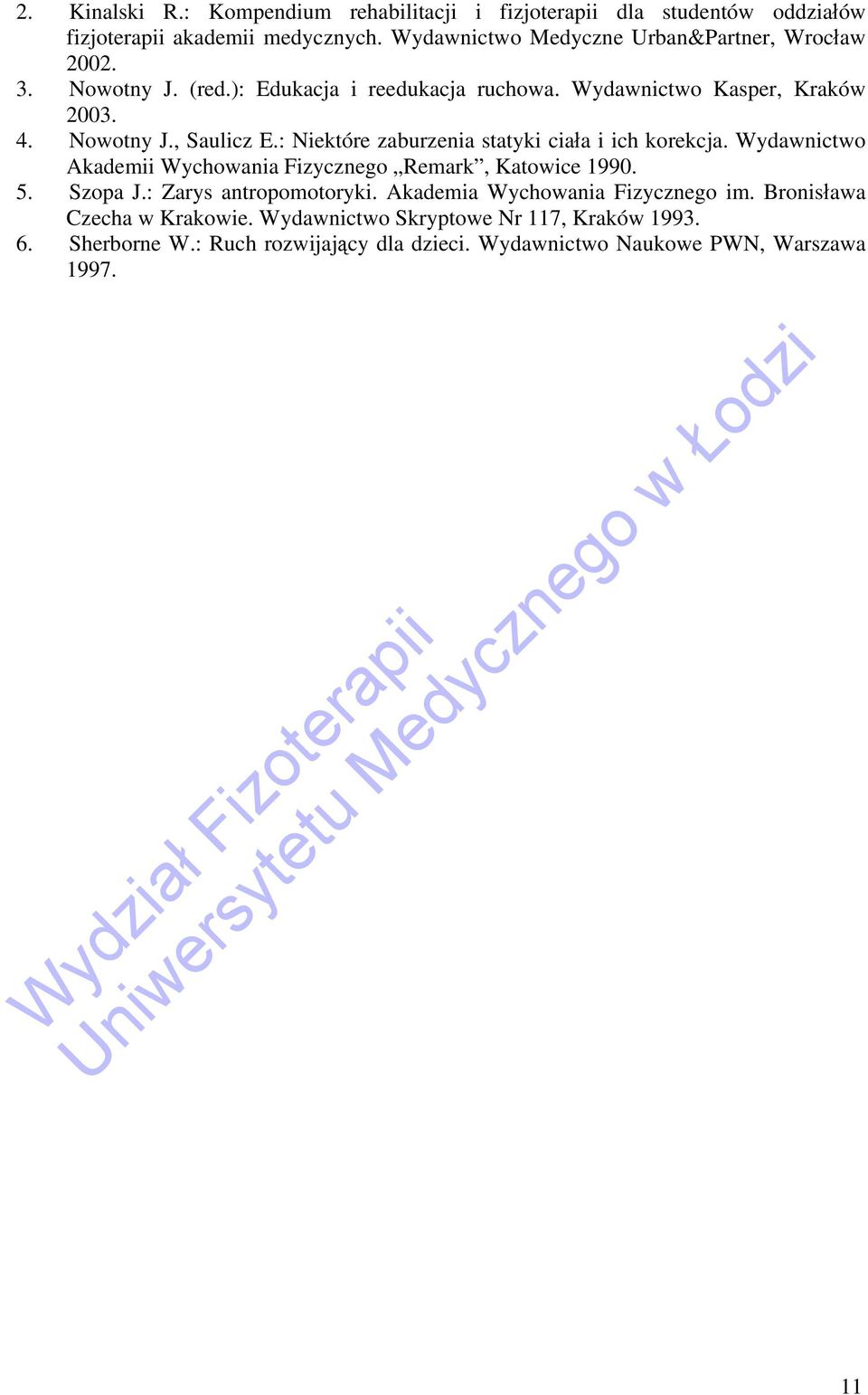 : Niektóre zaburzenia statyki ciała i ich korekcja. Wydawnictwo Akademii Wychowania Fizycznego Remark, Katowice 1990. 5. Szopa J.: Zarys antropomotoryki.